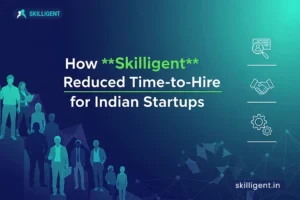 How Skilligent Helped Indian Startups Hire Faster